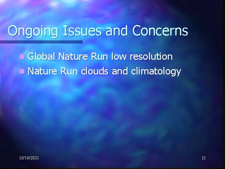 Ongoing Issues and Concerns n Global Nature Run low resolution n Nature Run clouds