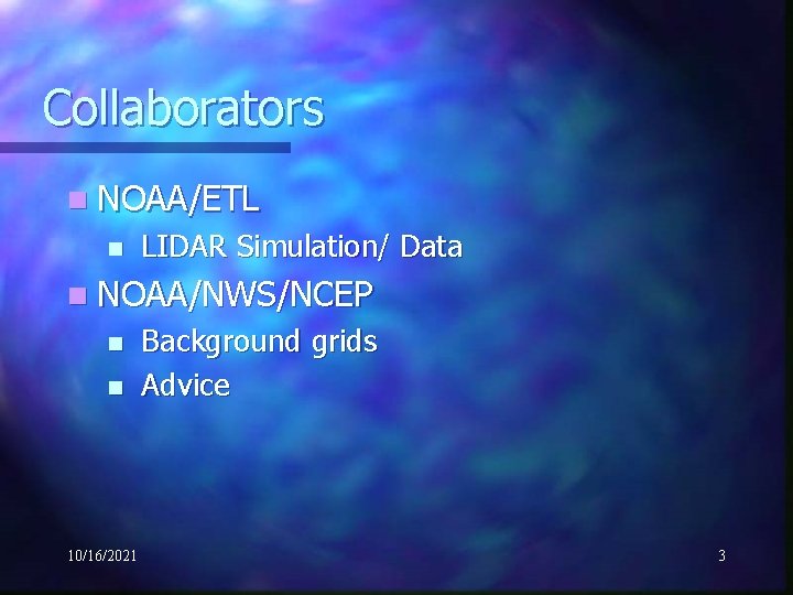 Collaborators n NOAA/ETL n LIDAR Simulation/ Data n NOAA/NWS/NCEP n n 10/16/2021 Background grids