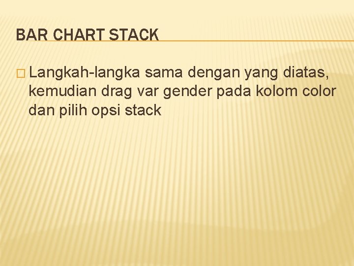 BAR CHART STACK � Langkah-langka sama dengan yang diatas, kemudian drag var gender pada