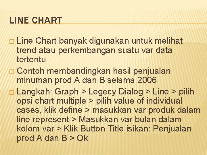 LINE CHART � Line Chart banyak digunakan untuk melihat trend atau perkembangan suatu var