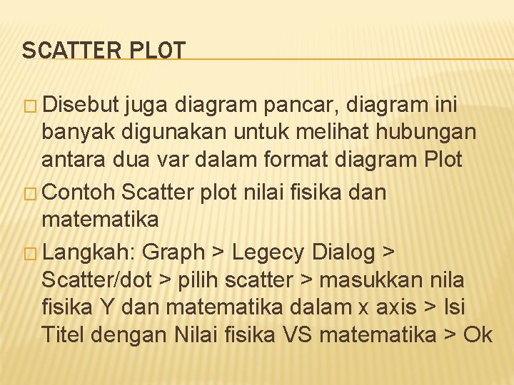 SCATTER PLOT � Disebut juga diagram pancar, diagram ini banyak digunakan untuk melihat hubungan