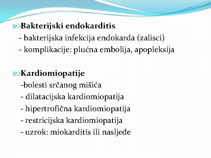  Bakterijski endokarditis - bakterijska infekcija endokarda (zalisci) - komplikacije: plućna embolija, apopleksija Kardiomiopatije