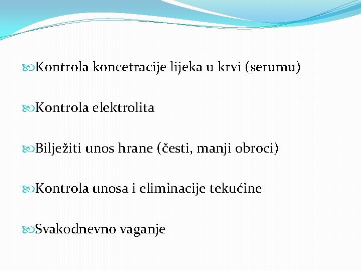  Kontrola koncetracije lijeka u krvi (serumu) Kontrola elektrolita Bilježiti unos hrane (česti, manji