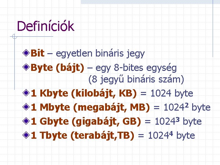 Definíciók Bit – egyetlen bináris jegy Byte (bájt) – egy 8 -bites egység (8