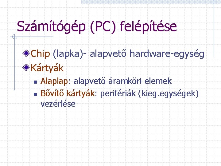 Számítógép (PC) felépítése Chip (lapka)- alapvető hardware-egység Kártyák n n Alaplap: alapvető áramköri elemek