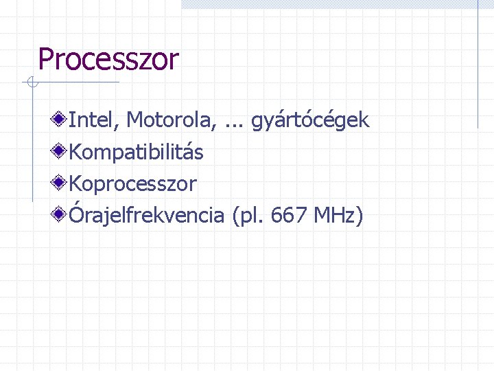 Processzor Intel, Motorola, . . . gyártócégek Kompatibilitás Koprocesszor Órajelfrekvencia (pl. 667 MHz) 