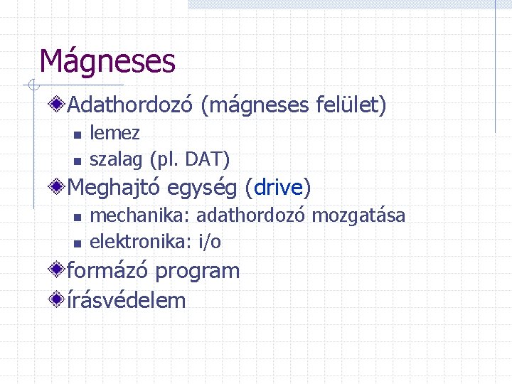 Mágneses Adathordozó (mágneses felület) n n lemez szalag (pl. DAT) Meghajtó egység (drive) n