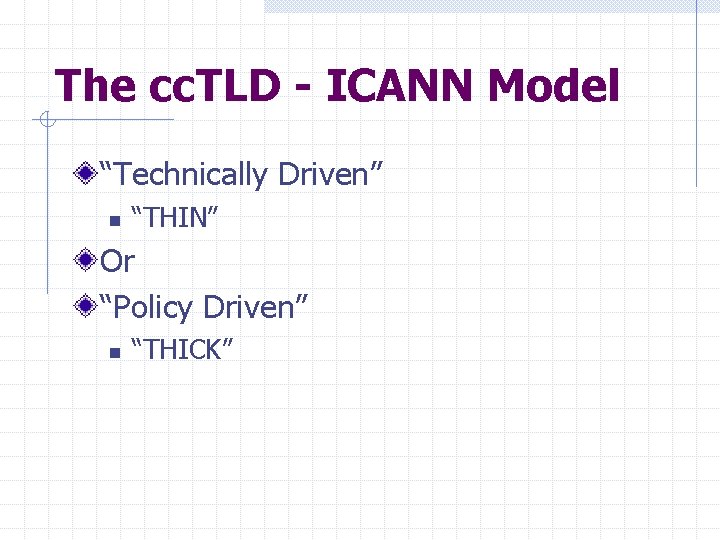 The cc. TLD - ICANN Model “Technically Driven” n “THIN” Or “Policy Driven” n