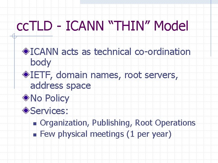 cc. TLD - ICANN “THIN” Model ICANN acts as technical co-ordination body IETF, domain