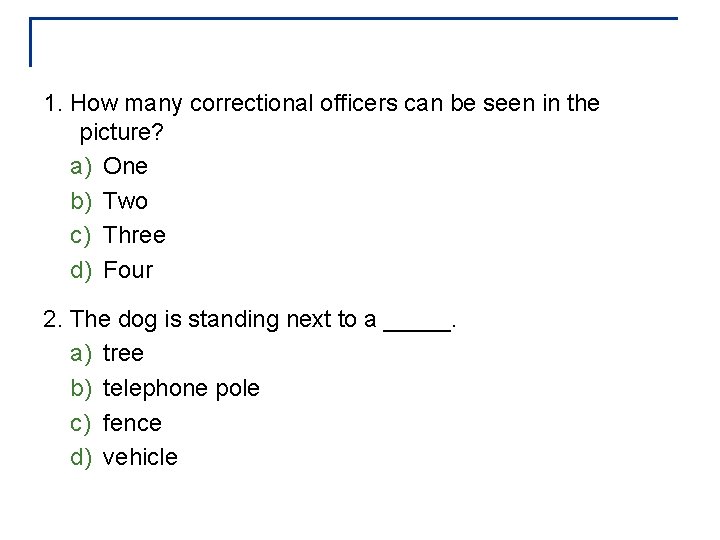 1. How many correctional officers can be seen in the picture? a) One b)