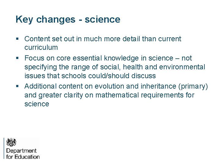 Key changes - science § Content set out in much more detail than current