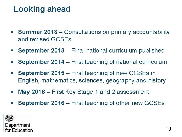 Looking ahead § Summer 2013 – Consultations on primary accountability and revised GCSEs §