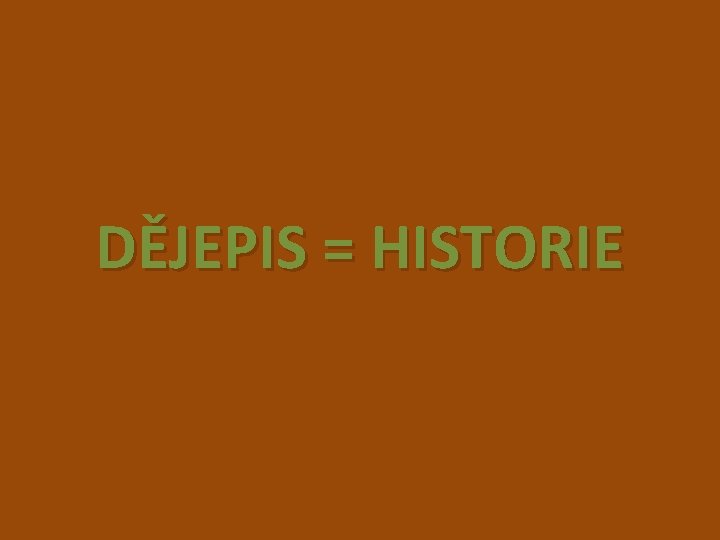 DĚJEPIS = HISTORIE 