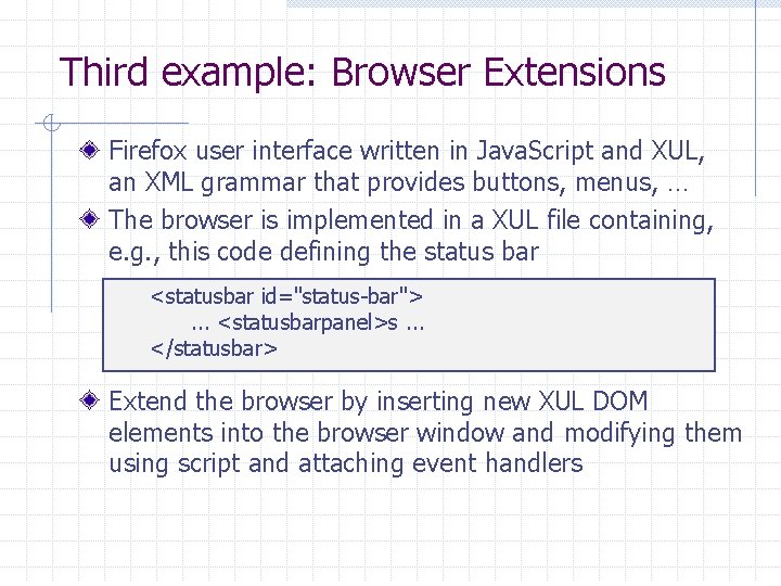 Third example: Browser Extensions Firefox user interface written in Java. Script and XUL, an