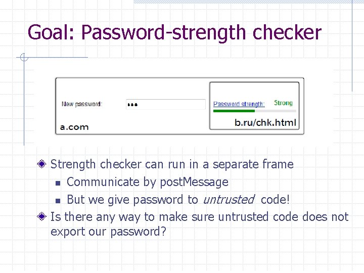 Goal: Password-strength checker Strength checker can run in a separate frame n Communicate by