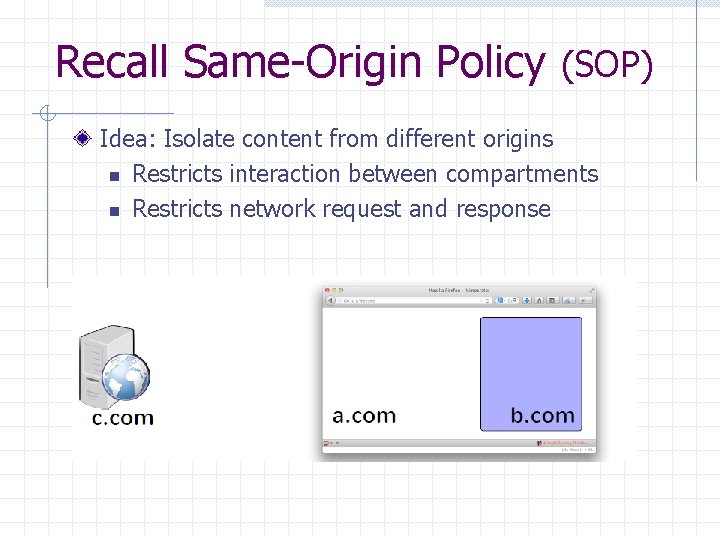 Recall Same-Origin Policy (SOP) Idea: Isolate content from different origins n Restricts interaction between