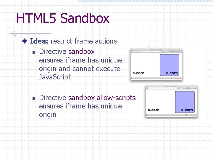 HTML 5 Sandbox Idea: restrict frame actions n Directive sandbox ensures iframe has unique