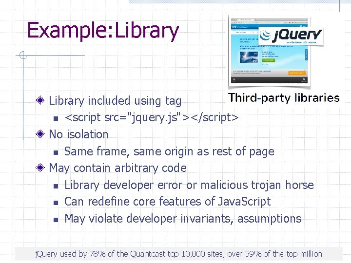 Example: Library included using tag n <script src="jquery. js"></script> No isolation n Same frame,