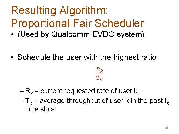 Resulting Algorithm: Proportional Fair Scheduler • (Used by Qualcomm EVDO system) • Schedule the