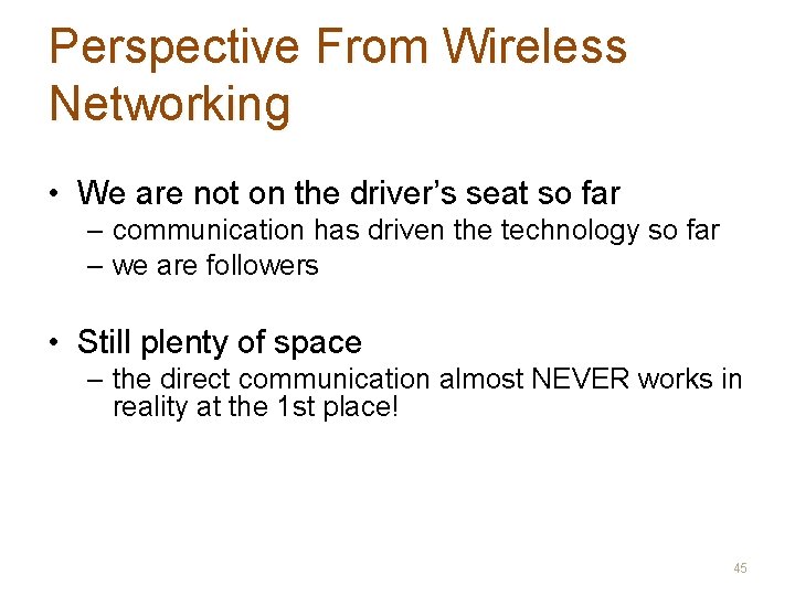 Perspective From Wireless Networking • We are not on the driver’s seat so far