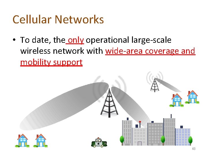 Cellular Networks • To date, the only operational large-scale wireless network with wide-area coverage