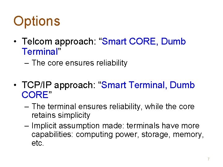 Options • Telcom approach: “Smart CORE, Dumb Terminal” – The core ensures reliability •