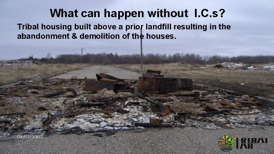 What can happen without I. C. s? Tribal housing built above a prior landfill