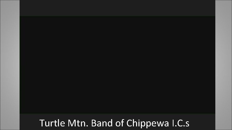 Turtle Mtn. Band of Chippewa I. C. s 