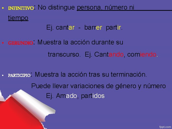  • INFINITIVO: No distingue persona, número ni tiempo Ej. cantar - barrer partir.