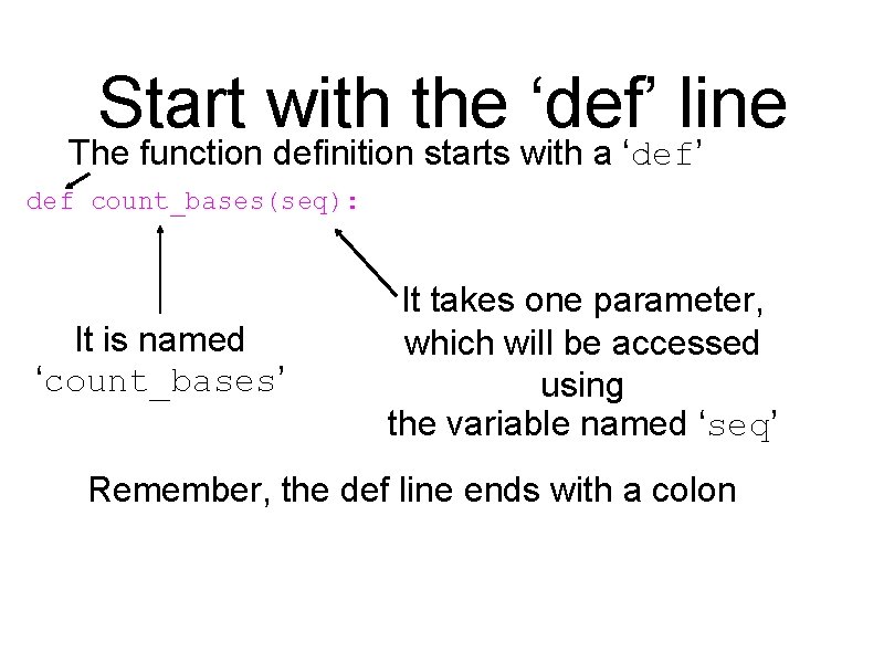 Start with the ‘def’ line The function definition starts with a ‘def’ def count_bases(seq):