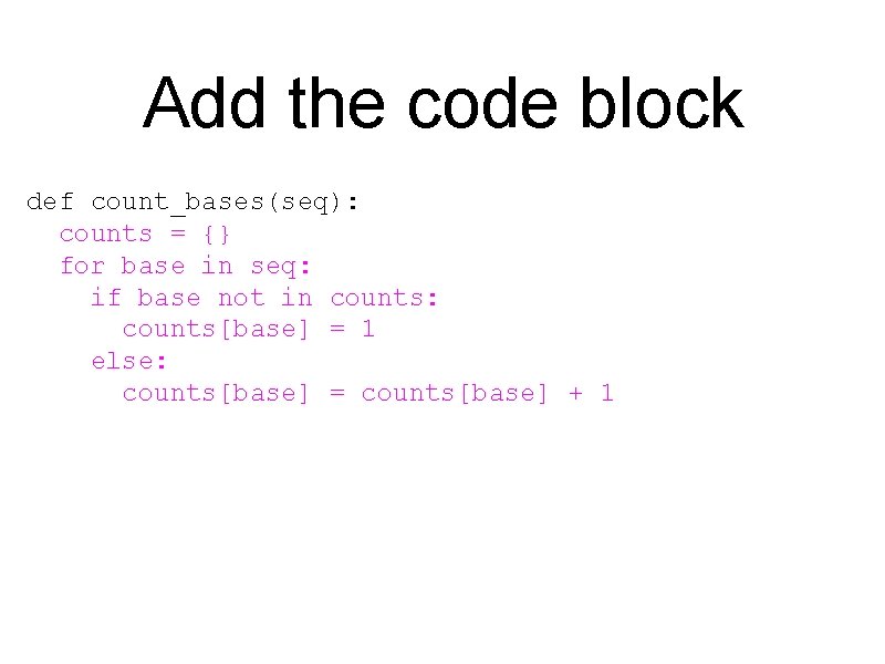 Add the code block def count_bases(seq): counts = {} for base in seq: if