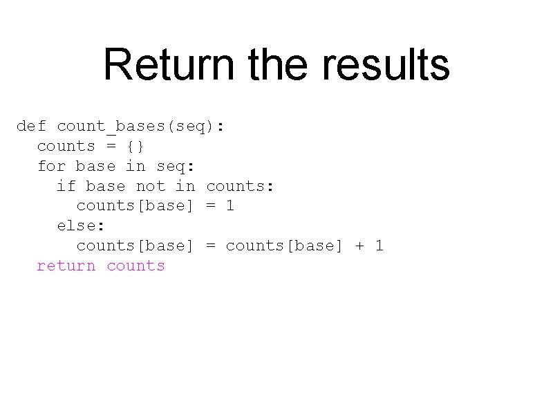 Return the results def count_bases(seq): counts = {} for base in seq: if base