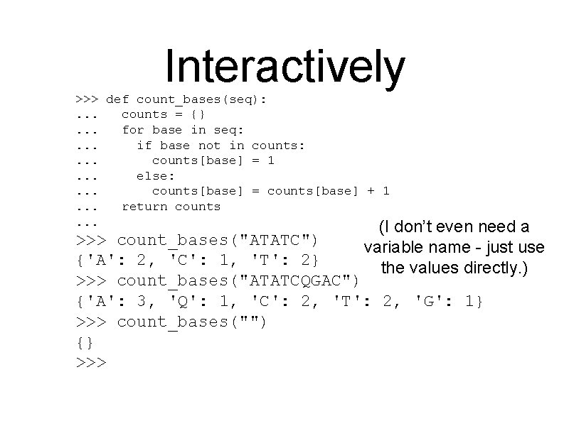 Interactively >>> def count_bases(seq): . . . counts = {}. . . for base