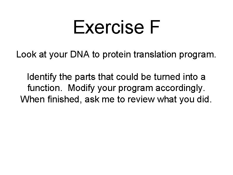 Exercise F Look at your DNA to protein translation program. Identify the parts that