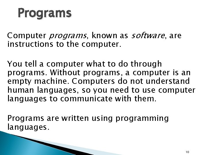 Programs Computer programs, known as software, are instructions to the computer. You tell a Programs Computer programs, known as software, are instructions to the computer. You tell a