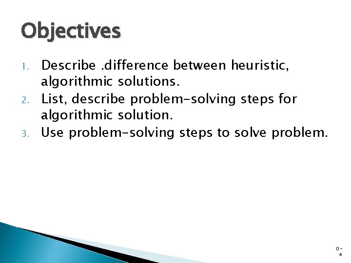 Objectives 1. 2. 3. Describe. difference between heuristic, algorithmic solutions. List, describe problem-solving steps Objectives 1. 2. 3. Describe. difference between heuristic, algorithmic solutions. List, describe problem-solving steps