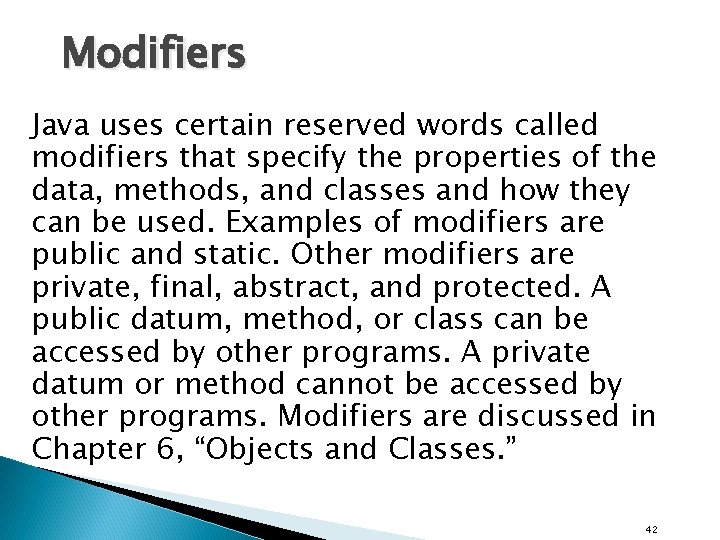 Modifiers Java uses certain reserved words called modifiers that specify the properties of the Modifiers Java uses certain reserved words called modifiers that specify the properties of the