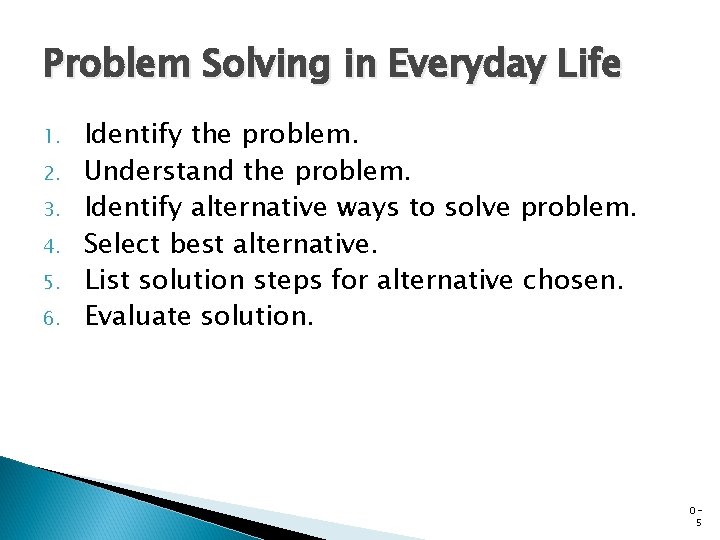 Problem Solving in Everyday Life 1. 2. 3. 4. 5. 6. Identify the problem. Problem Solving in Everyday Life 1. 2. 3. 4. 5. 6. Identify the problem.