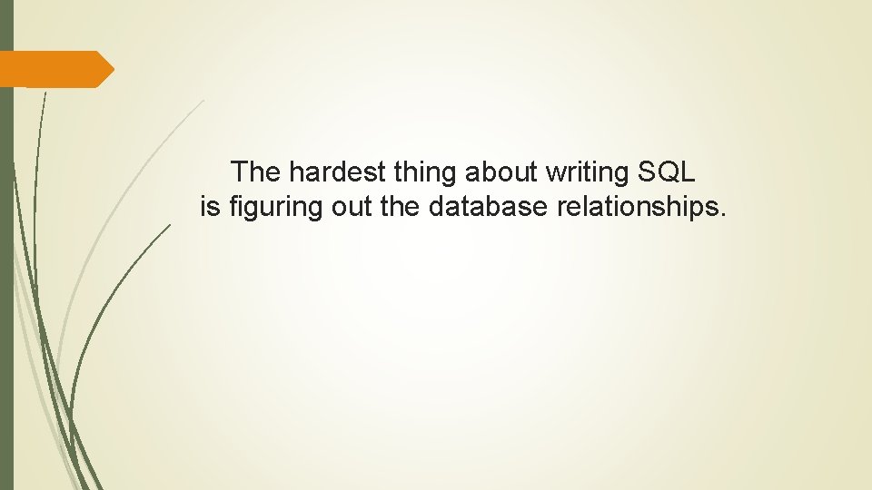 The hardest thing about writing SQL is figuring out the database relationships. 