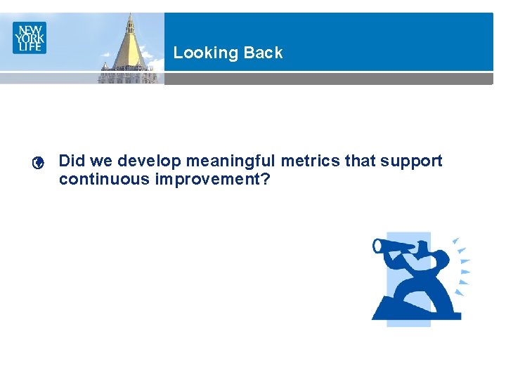 Looking Back Did we develop meaningful metrics that support continuous improvement? 