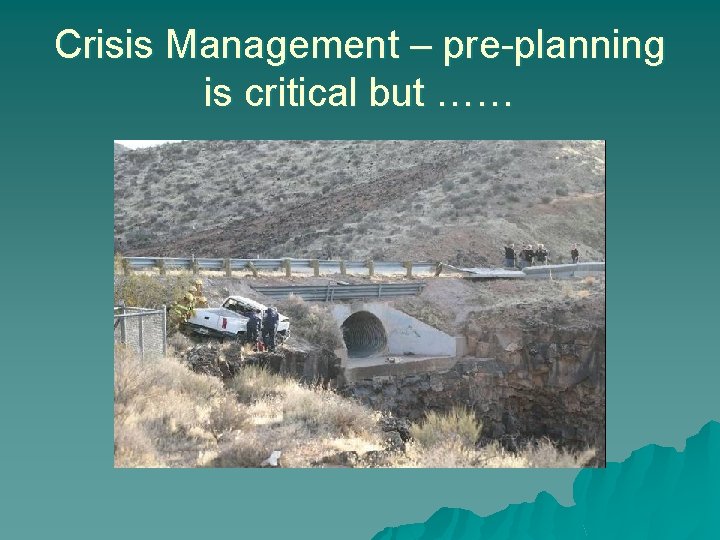 Crisis Management – pre-planning is critical but …… 