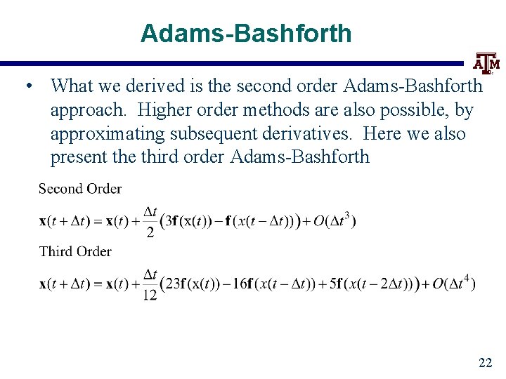 Adams-Bashforth • What we derived is the second order Adams-Bashforth approach. Higher order methods