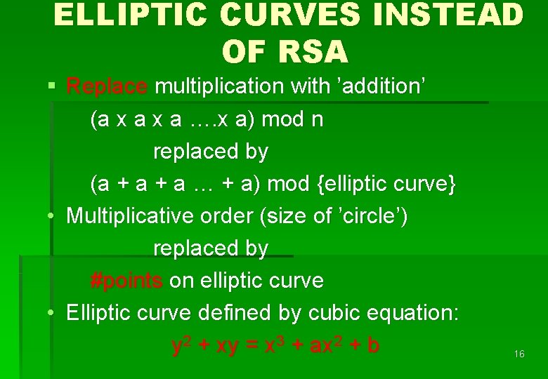 ELLIPTIC CURVES INSTEAD OF RSA § Replace multiplication with ’addition’ (a x a ….