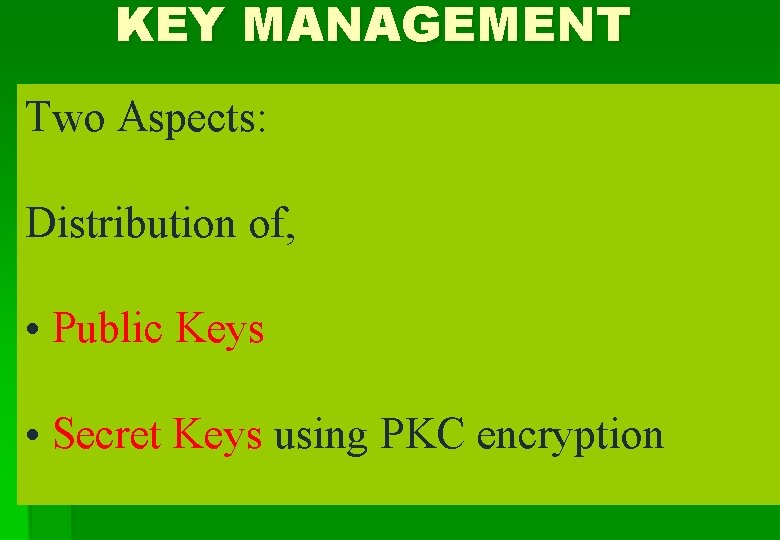 KEY MANAGEMENT Two Aspects: Distribution of, • Public Keys • Secret Keys using PKC