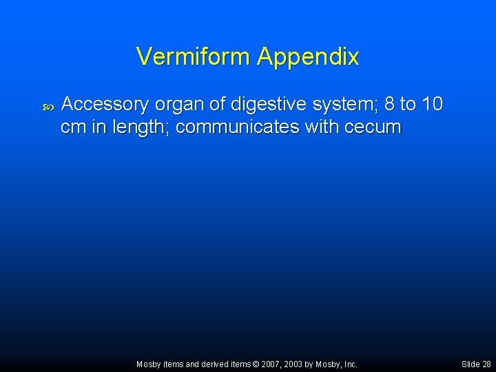 Vermiform Appendix Accessory organ of digestive system; 8 to 10 cm in length; communicates