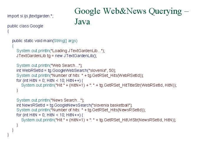import si. ijs. jtextgarden. *; public class Google { Google Web&News Querying – Java