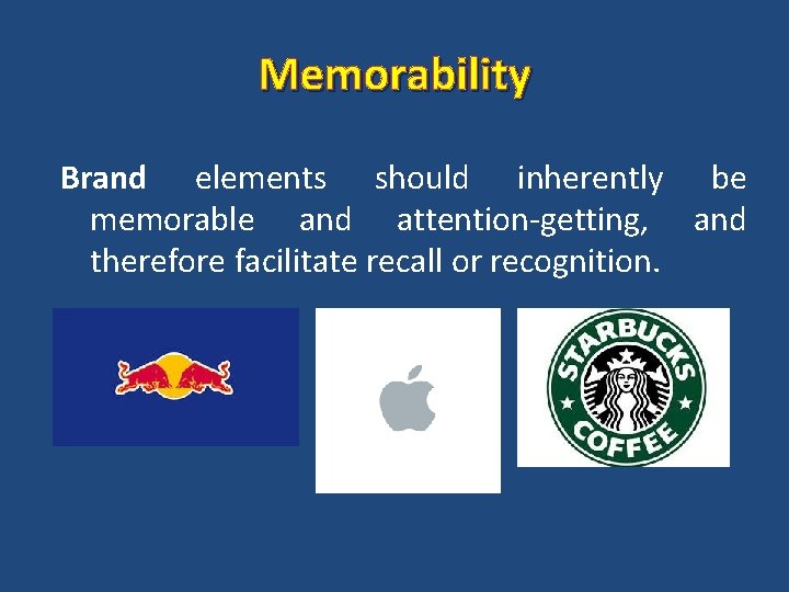 Memorability Brand elements should inherently be memorable and attention-getting, and therefore facilitate recall or