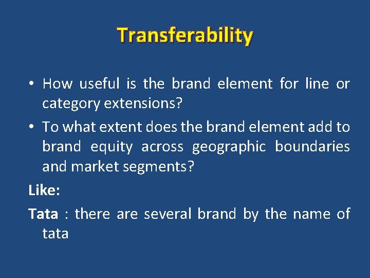Transferability • How useful is the brand element for line or category extensions? •
