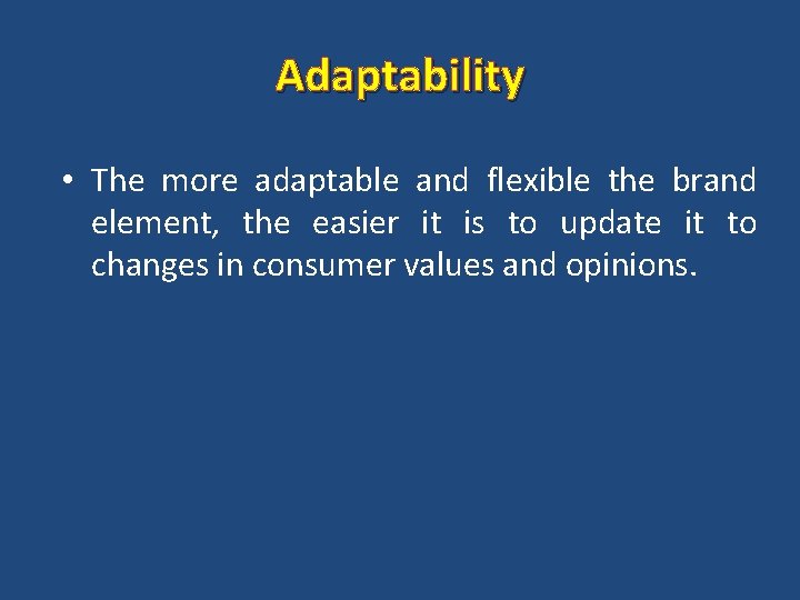 Adaptability • The more adaptable and flexible the brand element, the easier it is