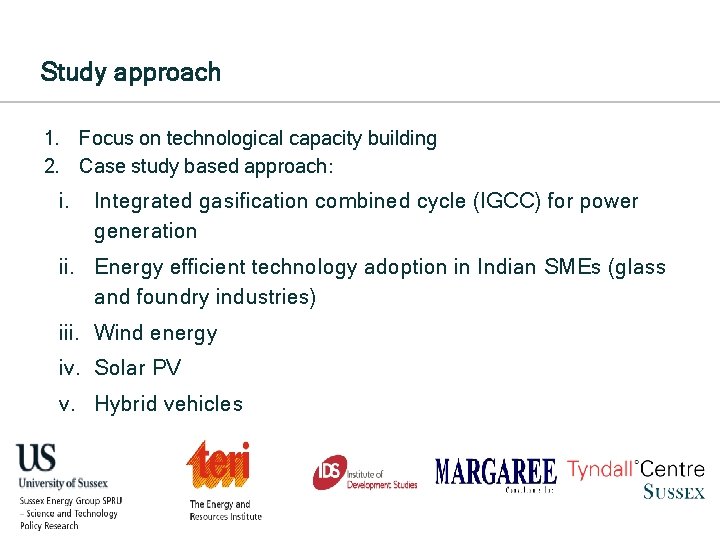 Study approach 1. Focus on technological capacity building 2. Case study based approach: i.